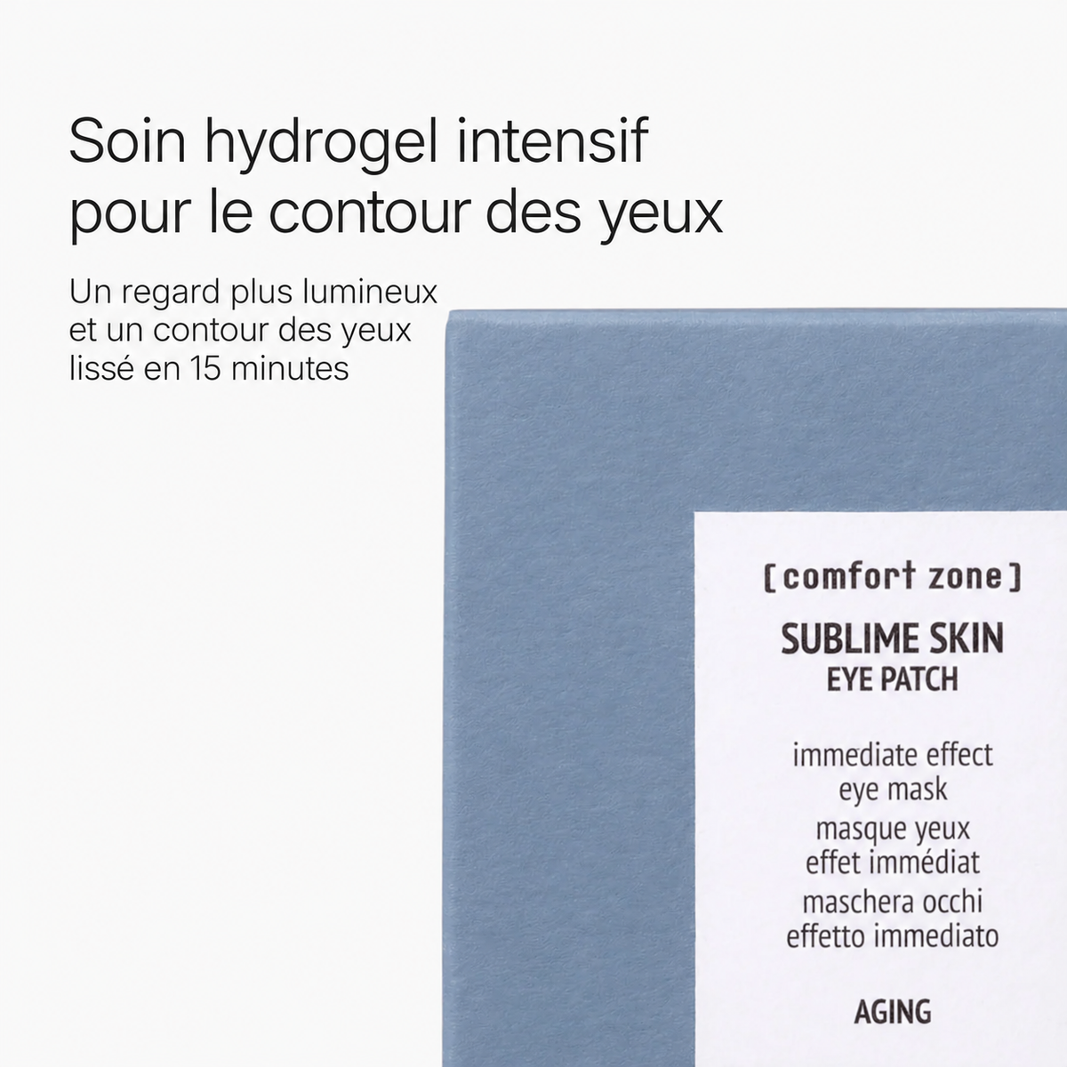 Patchs Sublime Skin Comfort Zone : soin hydrogel intensif pour un regard plus lumineux et un contour des yeux lissé en 15 minutes.