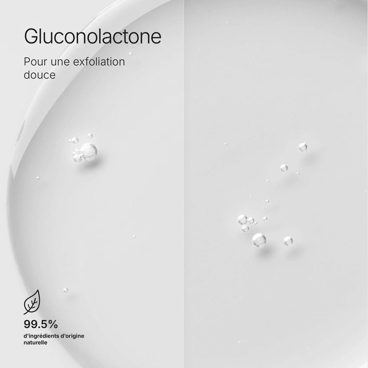 Visuel de la texture du toner présentant la gluconolactone et les 99,5 % d’ingrédients d’origine naturelle.
